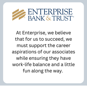 At Enterprise Bank & Trust, we believe that for us to succeed, we must support the career aspirations of our associates while ensuring they have work-life balance and a little fun along the way