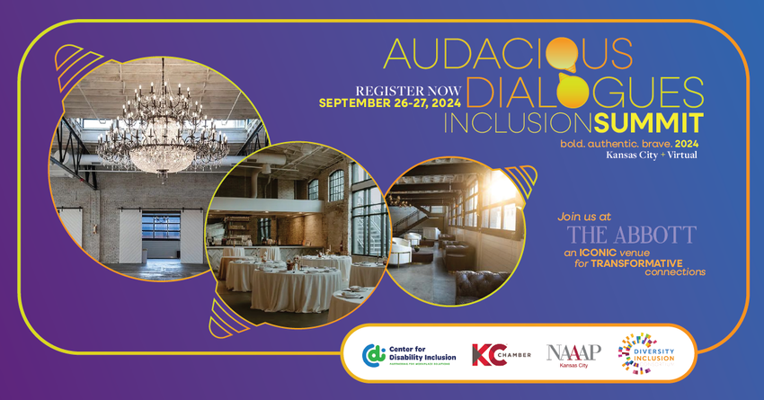 [image description: rectangle with purple to blue gradient background, Register Now September 26-27, 2024 for the Audacious Dialogues Inclusion Summit. Bold, authentic, brave 2024. Kansas City Missouri and virtual. Four small logos representing each collaborative organization putting on the Summit, Center for Disability Inclusion, D&I Consortium, KC Chamber, National Association of Asian American Professionals-KC.]